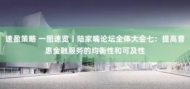 速盈策略 一图速览丨陆家嘴论坛全体大会七：提高普惠金融服务的均衡性和可及性