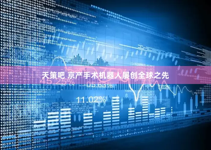 天策吧 京产手术机器人屡创全球之先