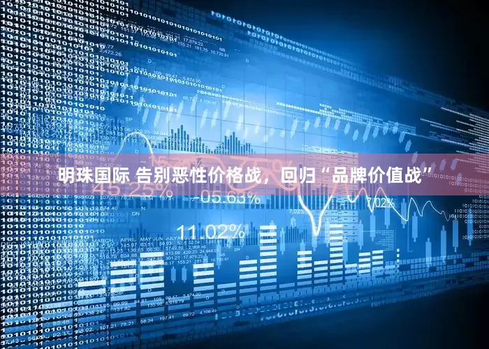 明珠国际 告别恶性价格战，回归“品牌价值战”