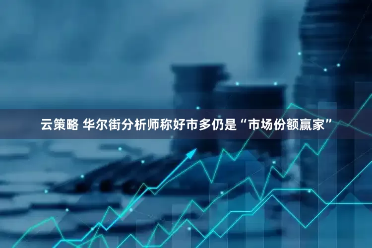 云策略 华尔街分析师称好市多仍是“市场份额赢家”