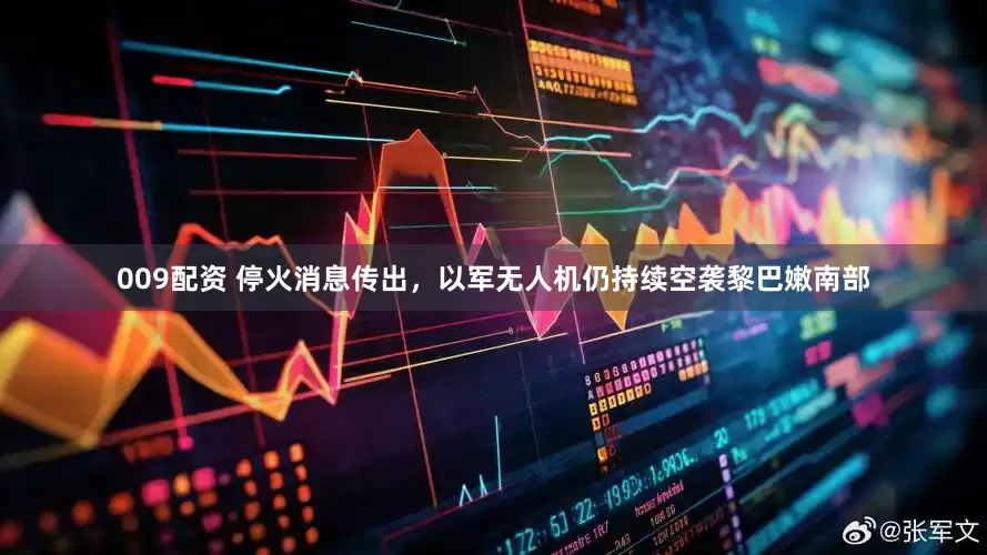 009配资 停火消息传出，以军无人机仍持续空袭黎巴嫩南部